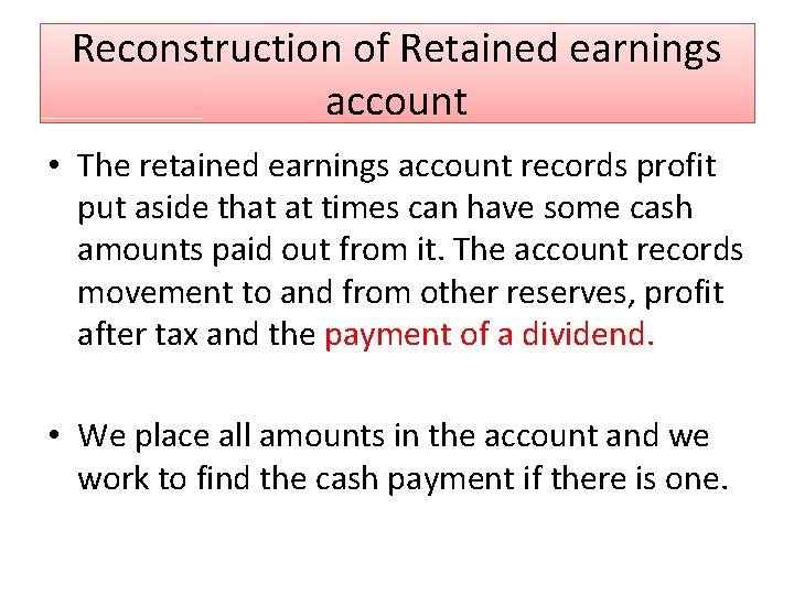 Reconstruction of Retained earnings account • The retained earnings account records profit put aside