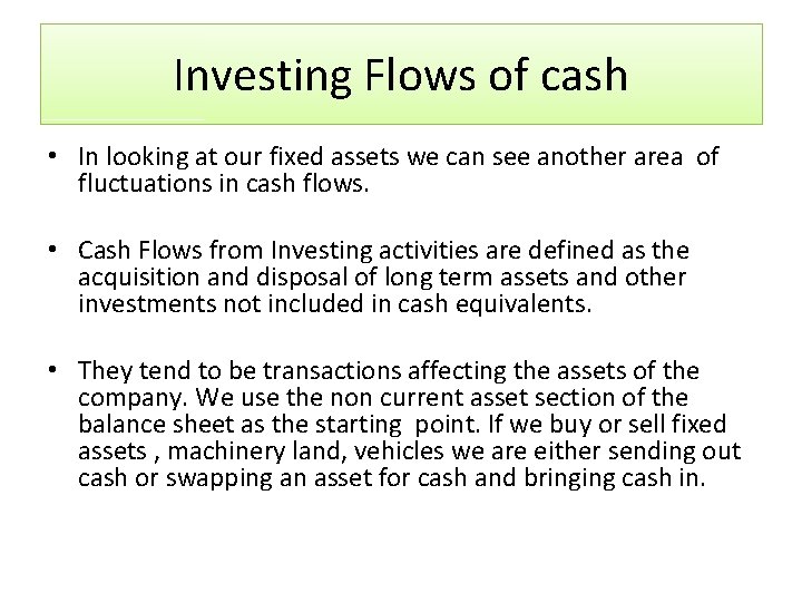 Investing Flows of cash • In looking at our fixed assets we can see