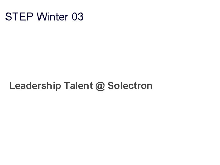 STEP Winter 03 Leadership Talent @ Solectron 