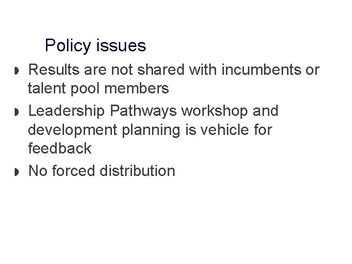 Policy issues Results are not shared with incumbents or talent pool members Leadership Pathways