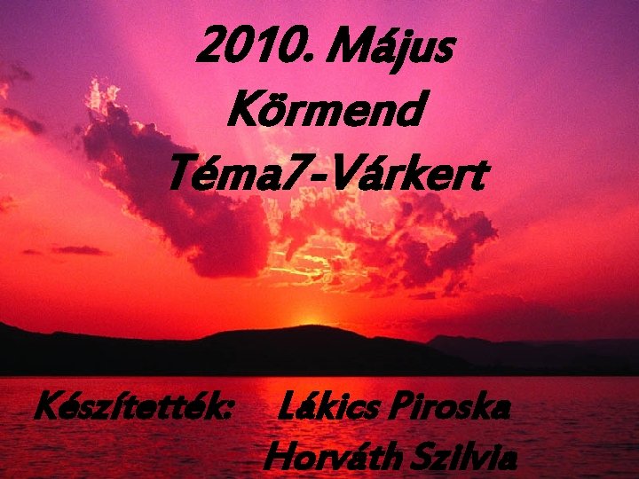 2010. Május Körmend Téma 7 -Várkert Készítették: Lákics Piroska Horváth Szilvia 
