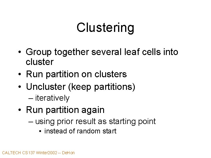 Clustering • Group together several leaf cells into cluster • Run partition on clusters