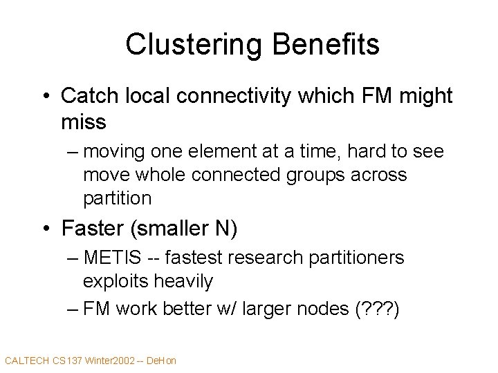Clustering Benefits • Catch local connectivity which FM might miss – moving one element