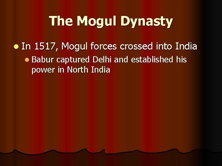 The Mogul Dynasty l In 1517, Mogul forces crossed into India l Babur captured