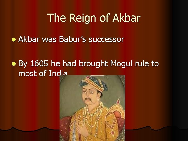The Reign of Akbar l By was Babur’s successor 1605 he had brought Mogul