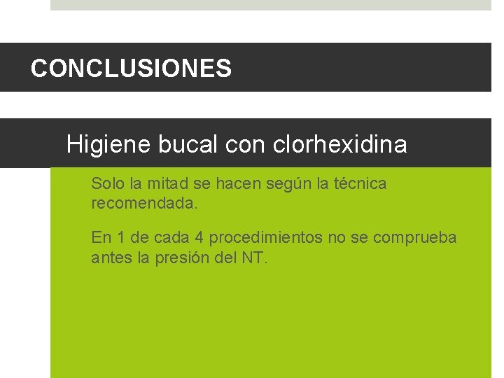 CONCLUSIONES Higiene bucal con clorhexidina ü Solo la mitad se hacen según la técnica