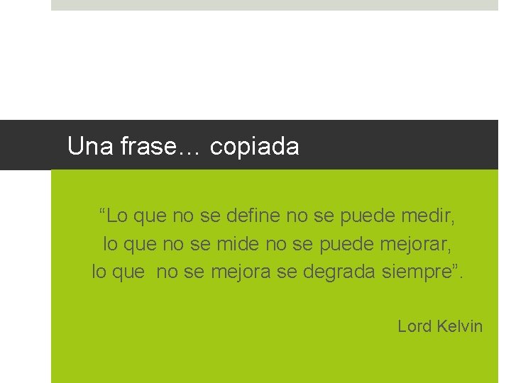 Una frase… copiada “Lo que no se define no se puede medir, lo que