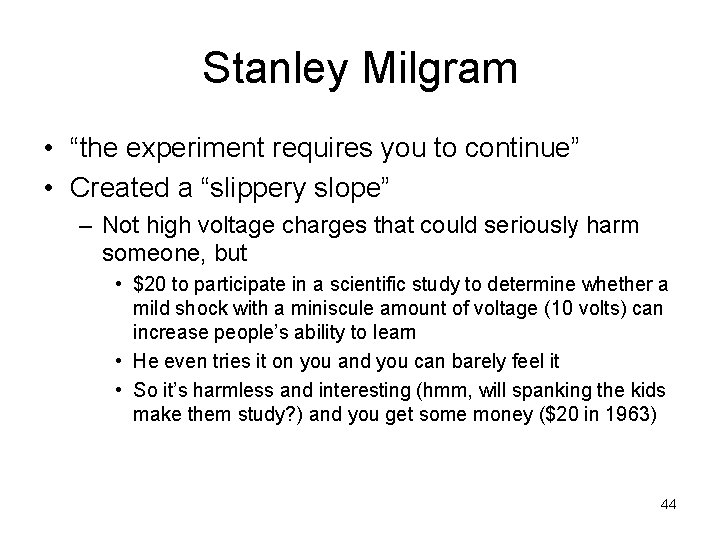 Stanley Milgram • “the experiment requires you to continue” • Created a “slippery slope”