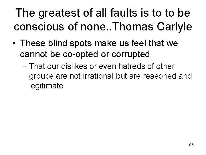 The greatest of all faults is to to be conscious of none. . Thomas