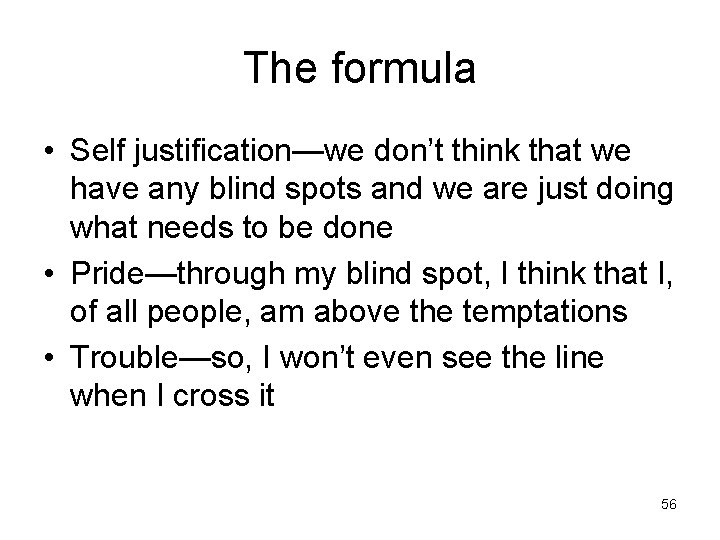 The formula • Self justification—we don’t think that we have any blind spots and