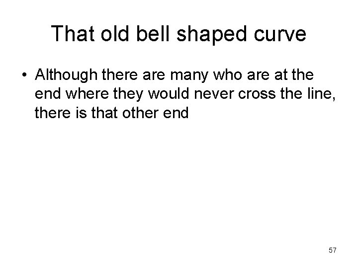 That old bell shaped curve • Although there are many who are at the