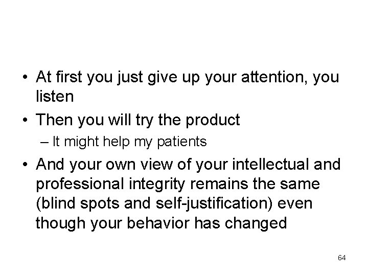  • At first you just give up your attention, you listen • Then