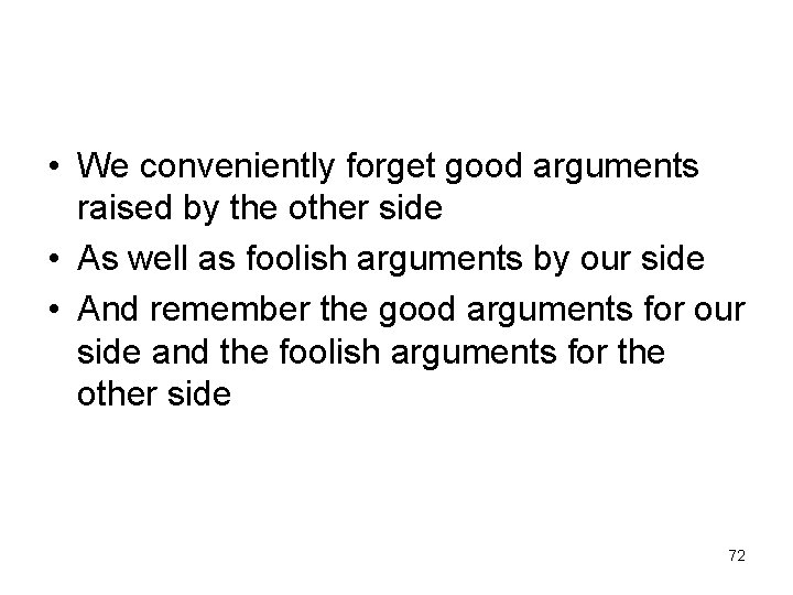  • We conveniently forget good arguments raised by the other side • As