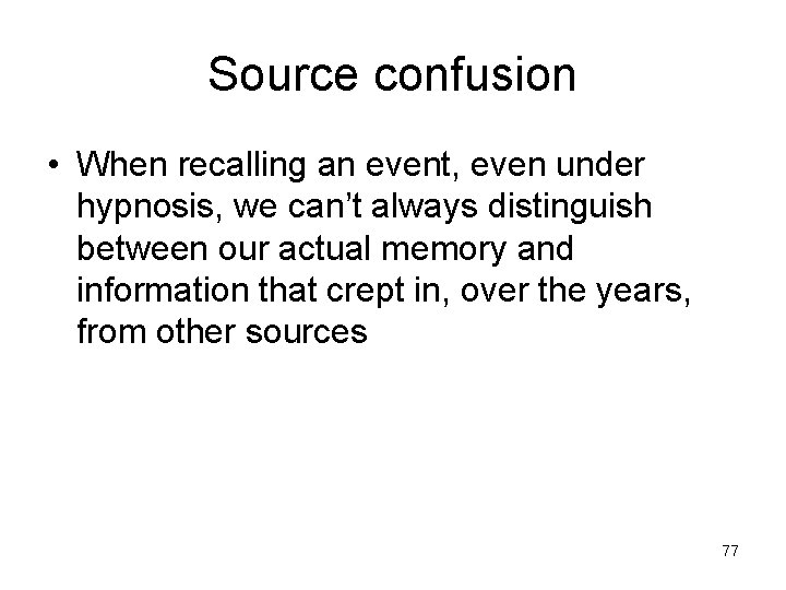 Source confusion • When recalling an event, even under hypnosis, we can’t always distinguish