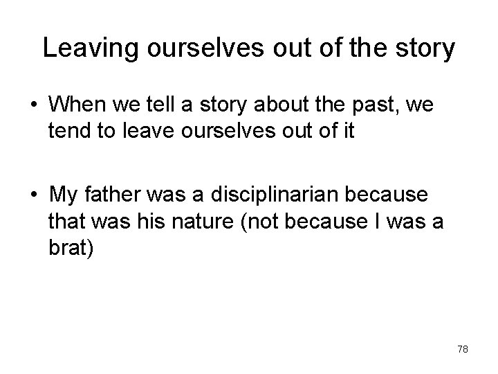 Leaving ourselves out of the story • When we tell a story about the