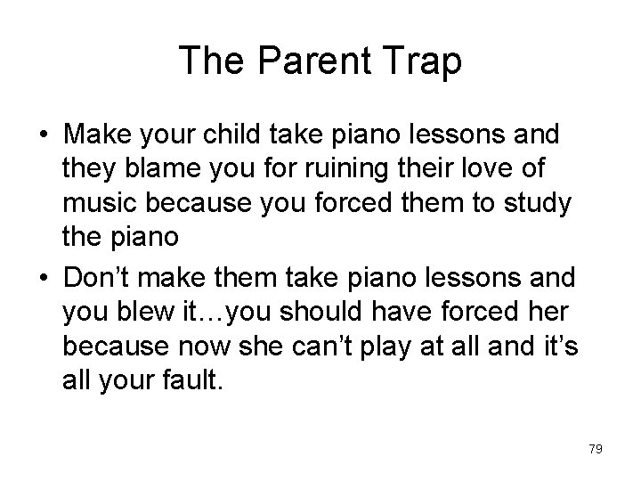 The Parent Trap • Make your child take piano lessons and they blame you