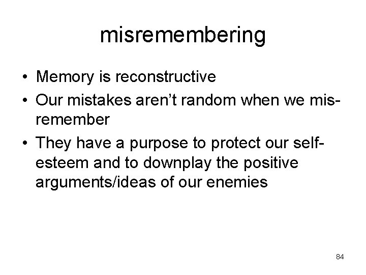 misremembering • Memory is reconstructive • Our mistakes aren’t random when we misremember •