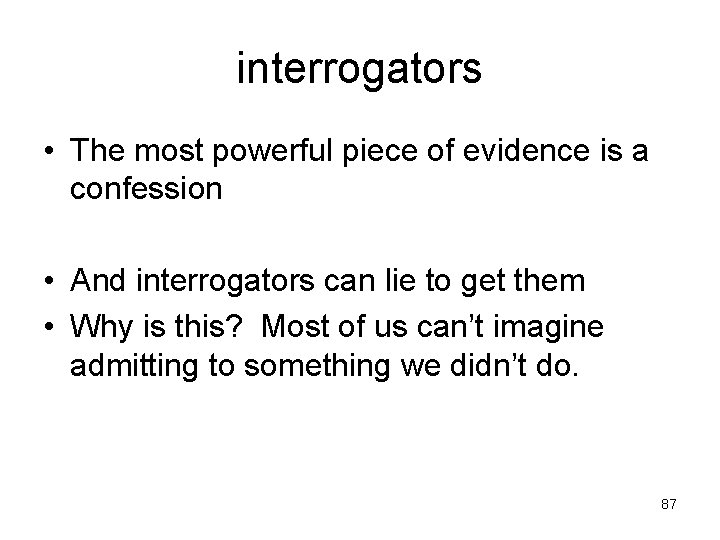 interrogators • The most powerful piece of evidence is a confession • And interrogators
