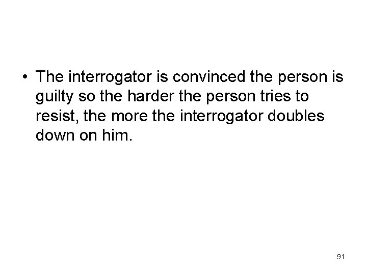  • The interrogator is convinced the person is guilty so the harder the