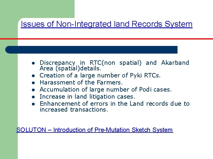 Issues of Non-Integrated land Records System l l l Discrepancy in RTC(non spatial) and