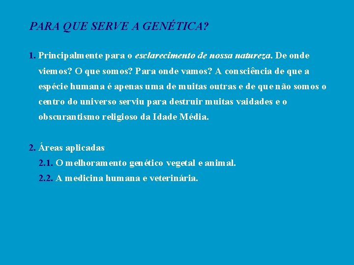 PARA QUE SERVE A GENÉTICA? 1. Principalmente para o esclarecimento de nossa natureza. De