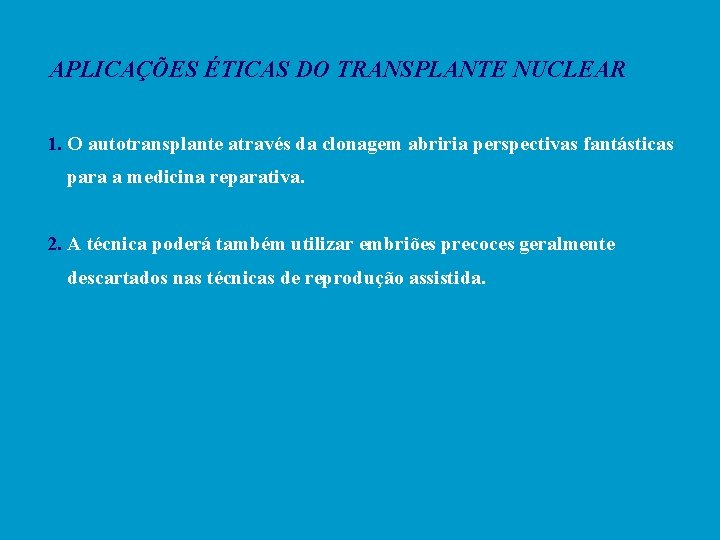 APLICAÇÕES ÉTICAS DO TRANSPLANTE NUCLEAR 1. O autotransplante através da clonagem abriria perspectivas fantásticas