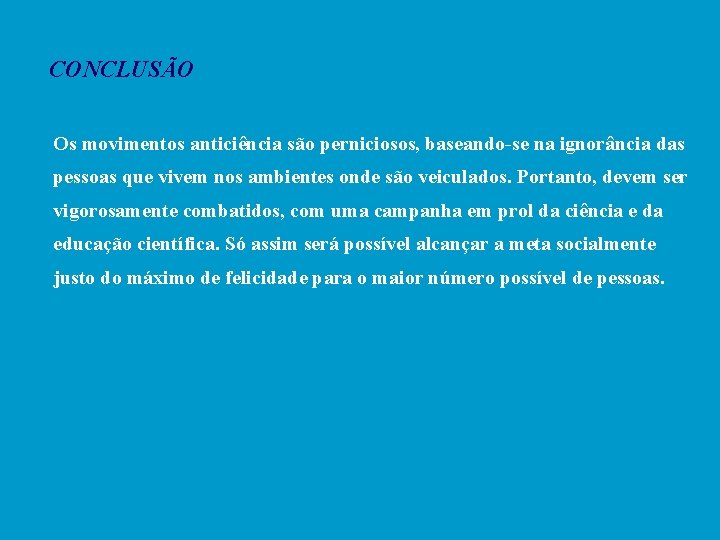 CONCLUSÃO Os movimentos anticiência são perniciosos, baseando-se na ignorância das pessoas que vivem nos