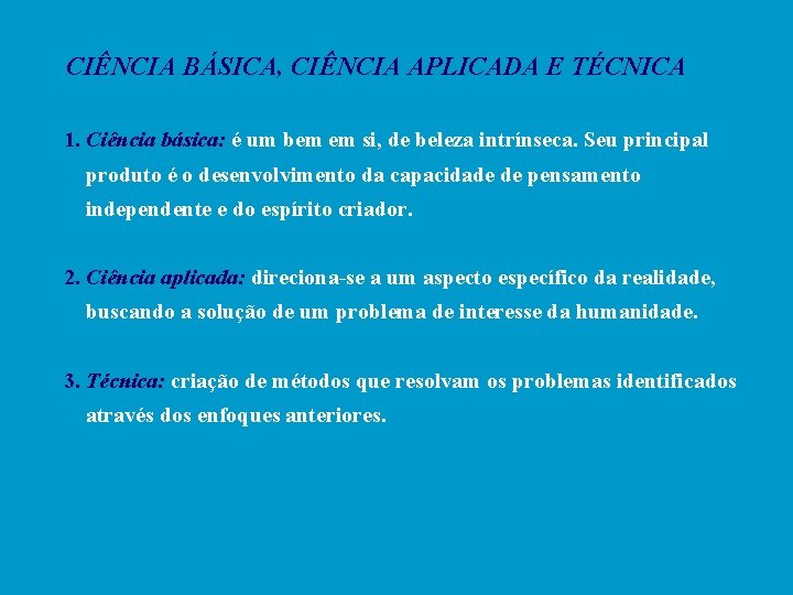 CIÊNCIA BÁSICA, CIÊNCIA APLICADA E TÉCNICA 1. Ciência básica: é um bem em si,