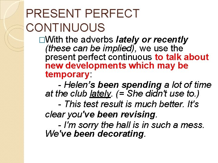 PRESENT PERFECT CONTINUOUS �With the adverbs lately or recently (these can be implied), we