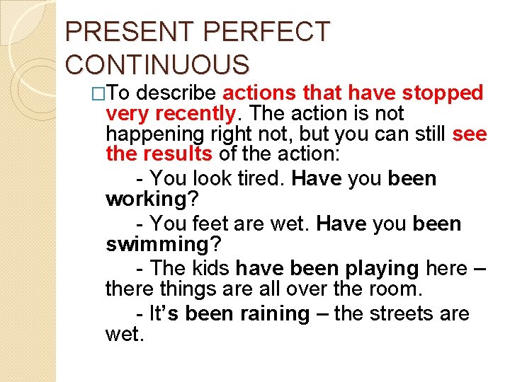 PRESENT PERFECT CONTINUOUS �To describe actions that have stopped very recently. The action is