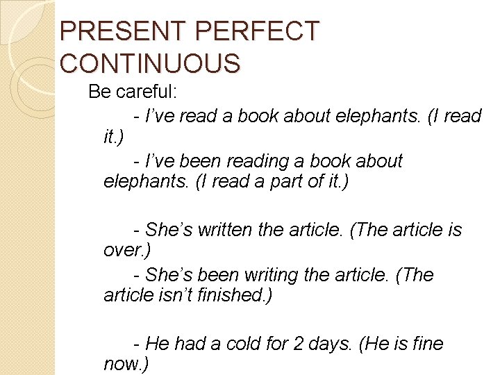 PRESENT PERFECT CONTINUOUS Be careful: - I’ve read a book about elephants. (I read