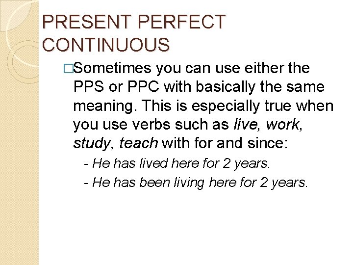 PRESENT PERFECT CONTINUOUS �Sometimes you can use either the PPS or PPC with basically