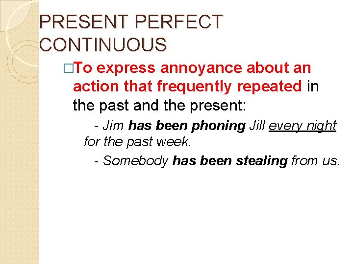 PRESENT PERFECT CONTINUOUS �To express annoyance about an action that frequently repeated in the