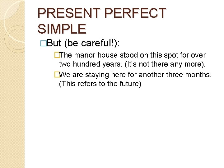 PRESENT PERFECT SIMPLE �But (be careful!): �The manor house stood on this spot for