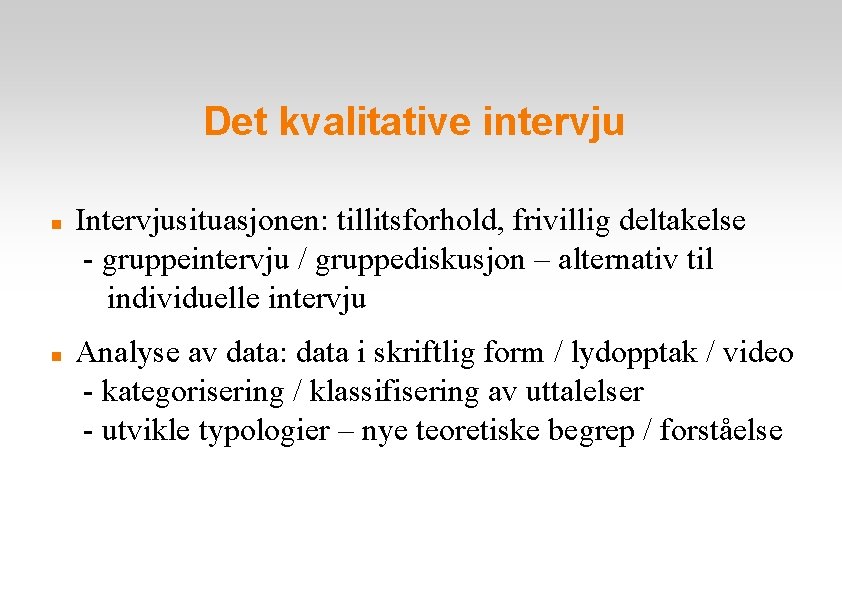 Det kvalitative intervju Intervjusituasjonen: tillitsforhold, frivillig deltakelse - gruppeintervju / gruppediskusjon – alternativ til