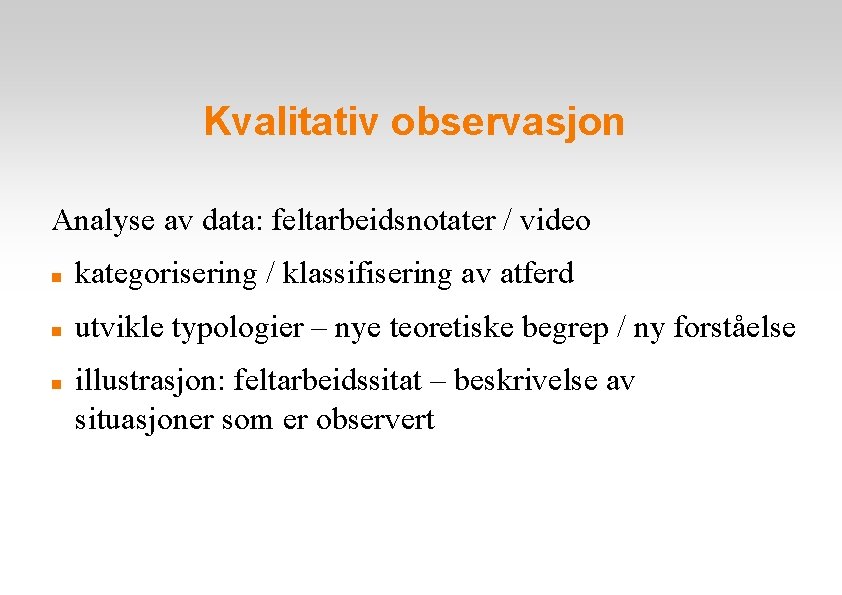 Kvalitativ observasjon Analyse av data: feltarbeidsnotater / video kategorisering / klassifisering av atferd utvikle