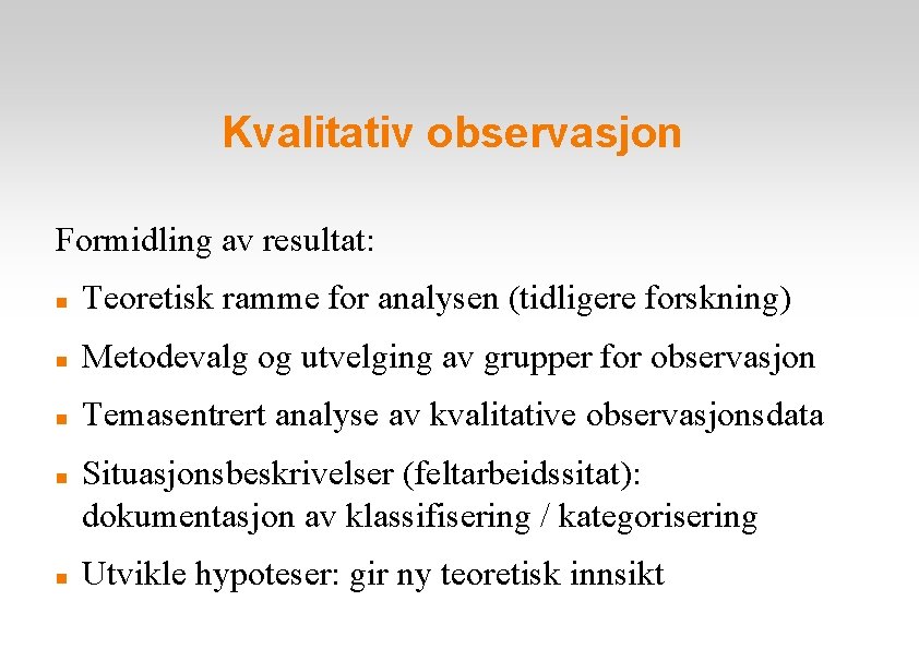 Kvalitativ observasjon Formidling av resultat: Teoretisk ramme for analysen (tidligere forskning) Metodevalg og utvelging