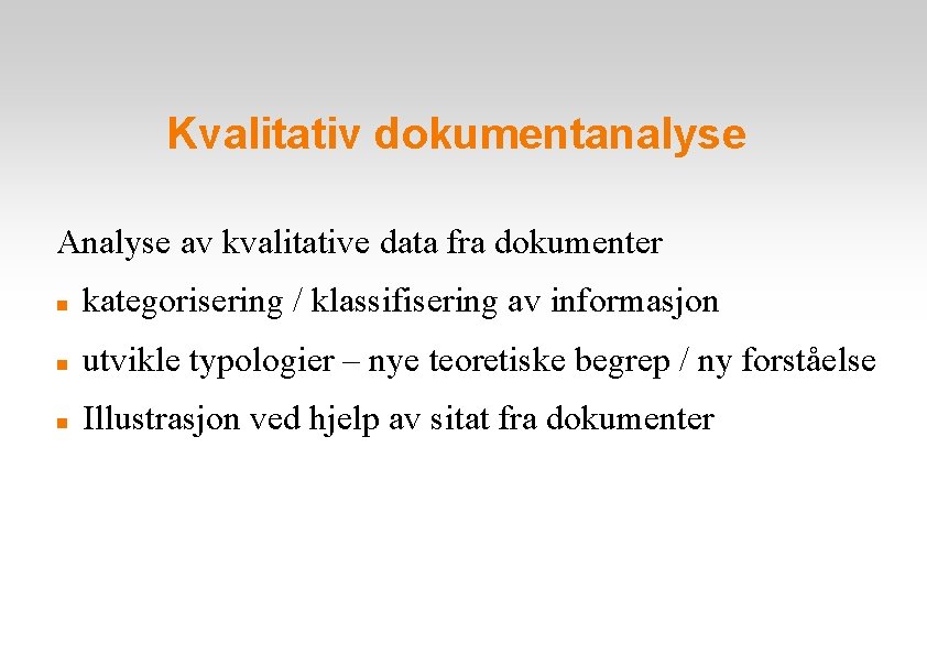 Kvalitativ dokumentanalyse Analyse av kvalitative data fra dokumenter kategorisering / klassifisering av informasjon utvikle