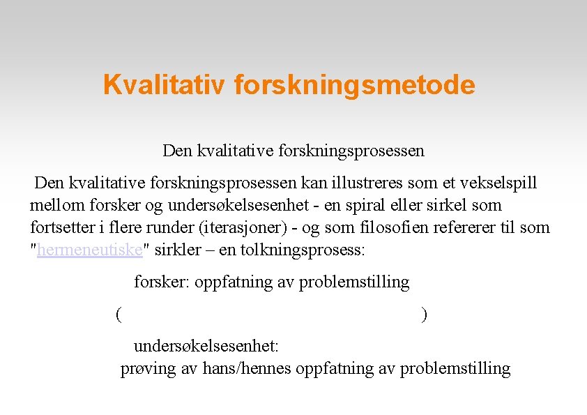 Kvalitativ forskningsmetode Den kvalitative forskningsprosessen kan illustreres som et vekselspill mellom forsker og undersøkelsesenhet