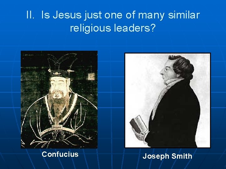 II. Is Jesus just one of many similar religious leaders? Confucius Joseph Smith 