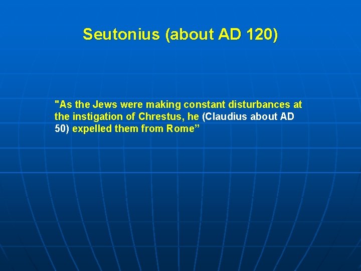 Seutonius (about AD 120) "As the Jews were making constant disturbances at the instigation