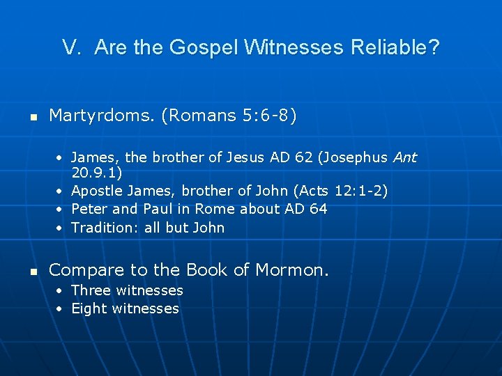 V. Are the Gospel Witnesses Reliable? n Martyrdoms. (Romans 5: 6 -8) • James,