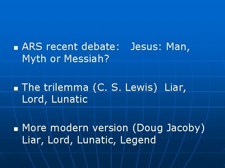 n n n ARS recent debate: Myth or Messiah? Jesus: Man, The trilemma (C.