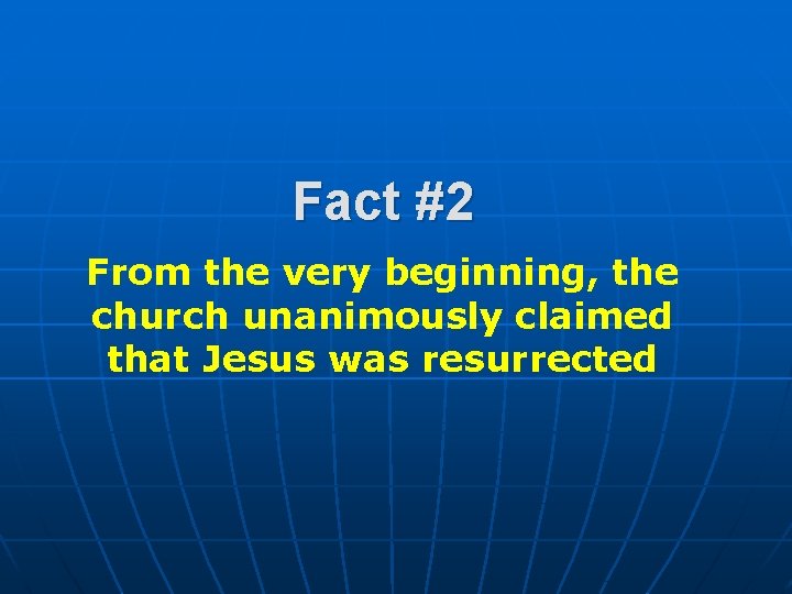 Fact #2 From the very beginning, the church unanimously claimed that Jesus was resurrected