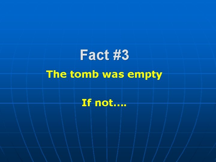 Fact #3 The tomb was empty If not…. 