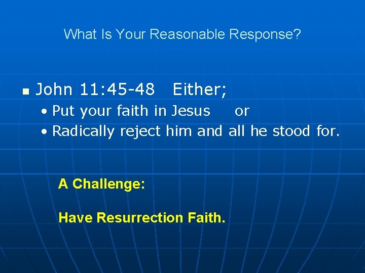 What Is Your Reasonable Response? n John 11: 45 -48 Either; • Put your