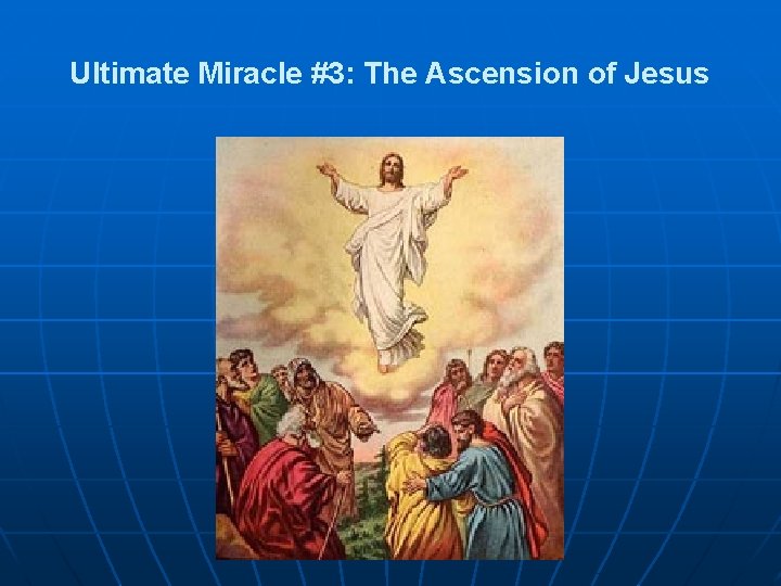Ultimate Miracle #3: The Ascension of Jesus 