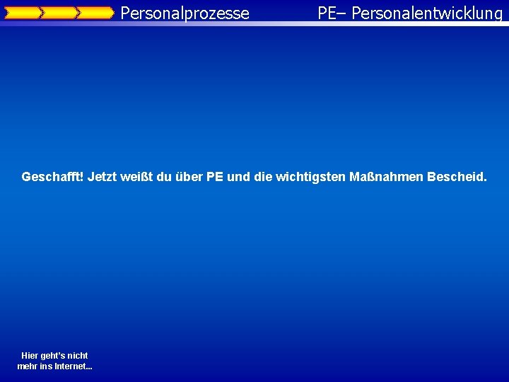 Personalprozesse PE– Personalentwicklung Geschafft! Jetzt weißt du über PE und die wichtigsten Maßnahmen Bescheid.