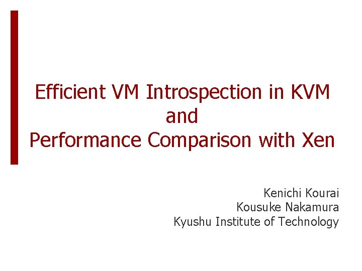 Efficient VM Introspection in KVM and Performance Comparison with Xen Kenichi Kourai Kousuke Nakamura Efficient VM Introspection in KVM and Performance Comparison with Xen Kenichi Kourai Kousuke Nakamura