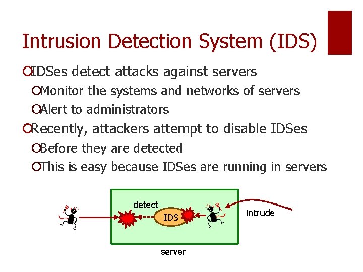 Intrusion Detection System (IDS) ¡IDSes detect attacks against servers ¡Monitor the systems and networks Intrusion Detection System (IDS) ¡IDSes detect attacks against servers ¡Monitor the systems and networks